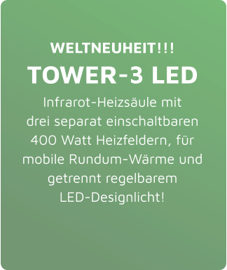WELTNEUHEIT!!! TOWER-3 LED Infrarot-Heizsäule mit drei separat einschaltbaren 400 Watt Heizfeldern, für mobile Rundum-Wärme und getrennt regelbarem LED-Designlicht!