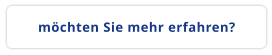 möchten Sie mehr erfahren?